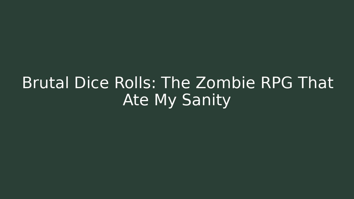 Brutal Dice Rolls: The Zombie RPG That Ate My Sanity