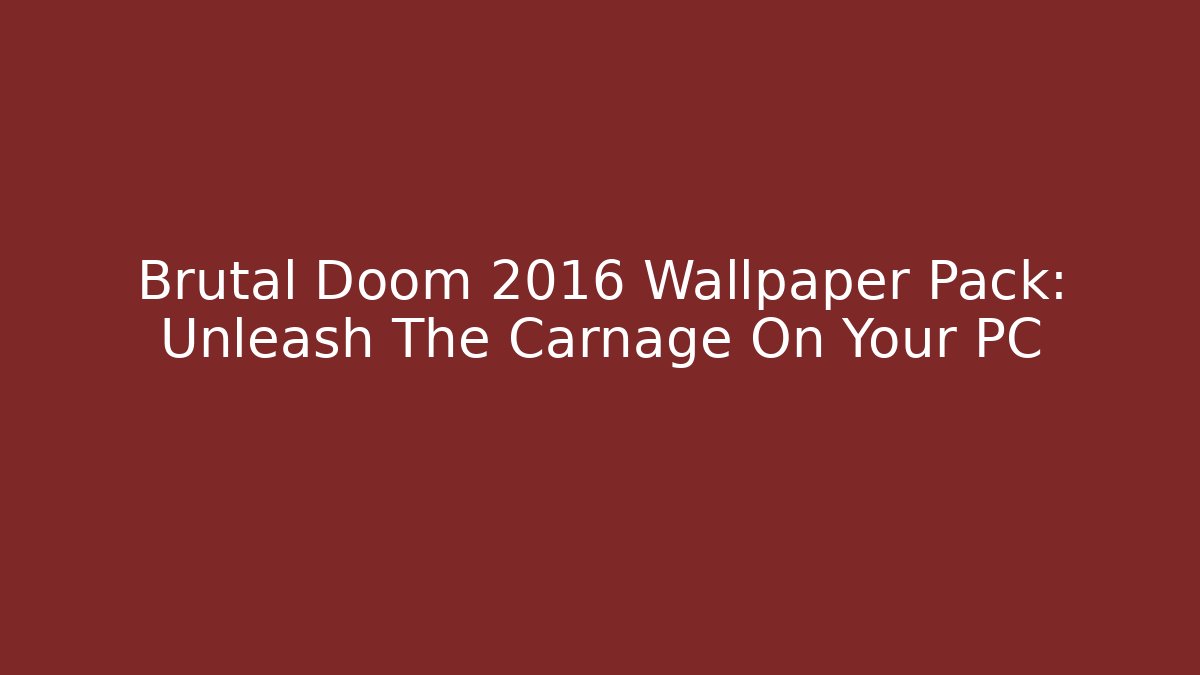 Brutal Doom 2016 Wallpaper Pack: Unleash The Carnage On Your PC
