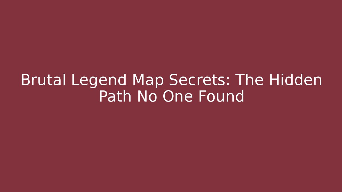 Brutal Legend Map Secrets: The Hidden Path No One Found