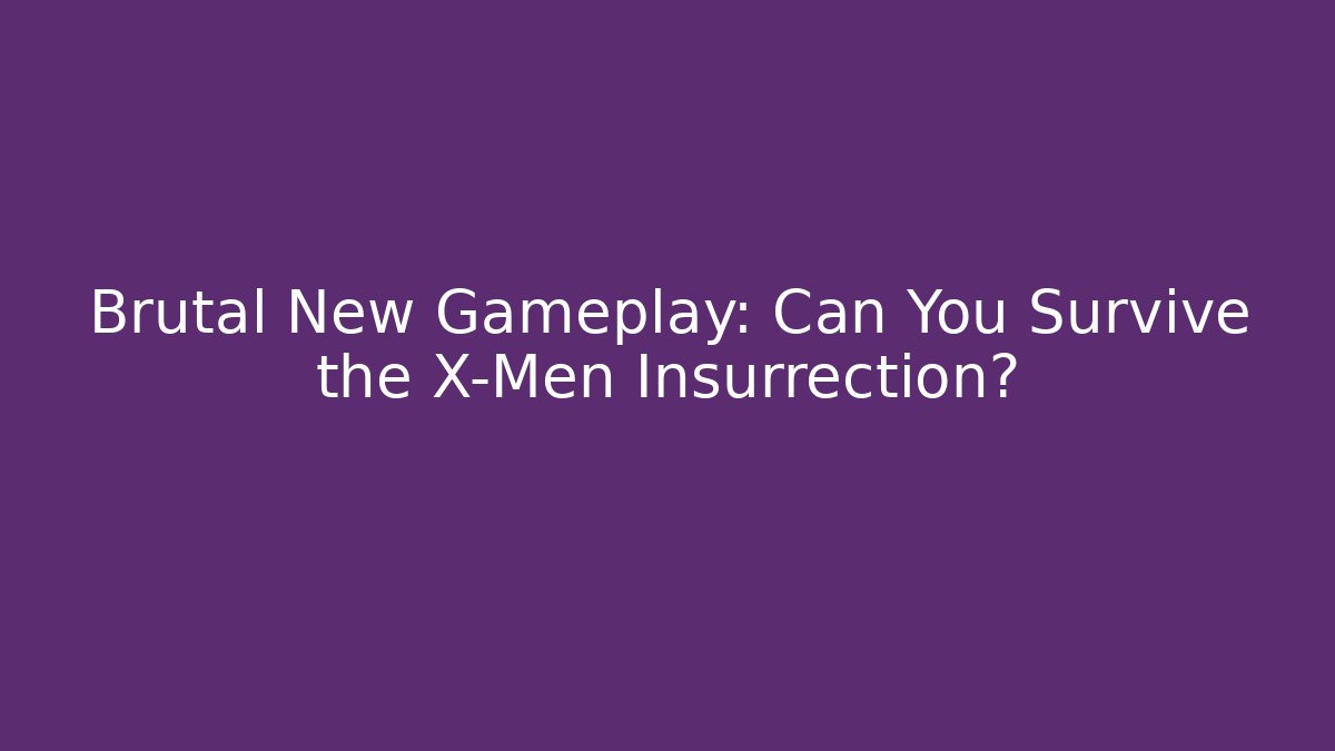 Brutal New Gameplay: Can You Survive the X-Men Insurrection?