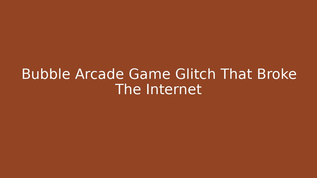 Bubble Arcade Game Glitch That Broke The Internet