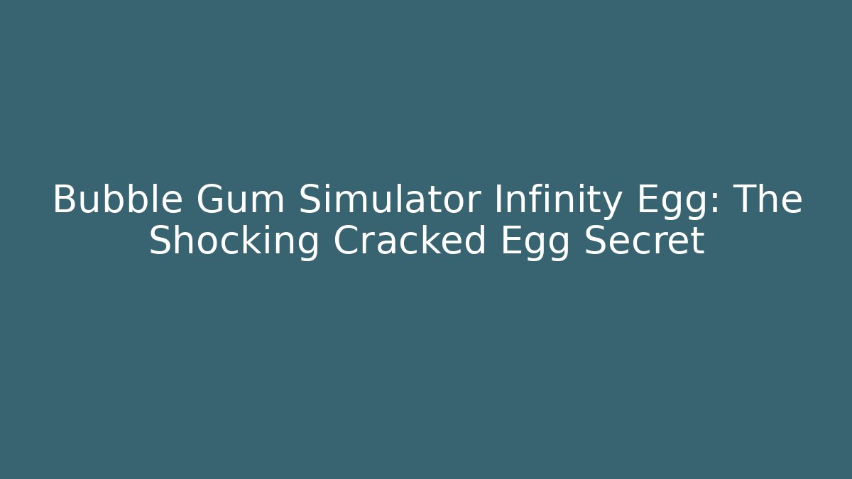 Bubble Gum Simulator Infinity Egg: The Shocking Cracked Egg Secret
