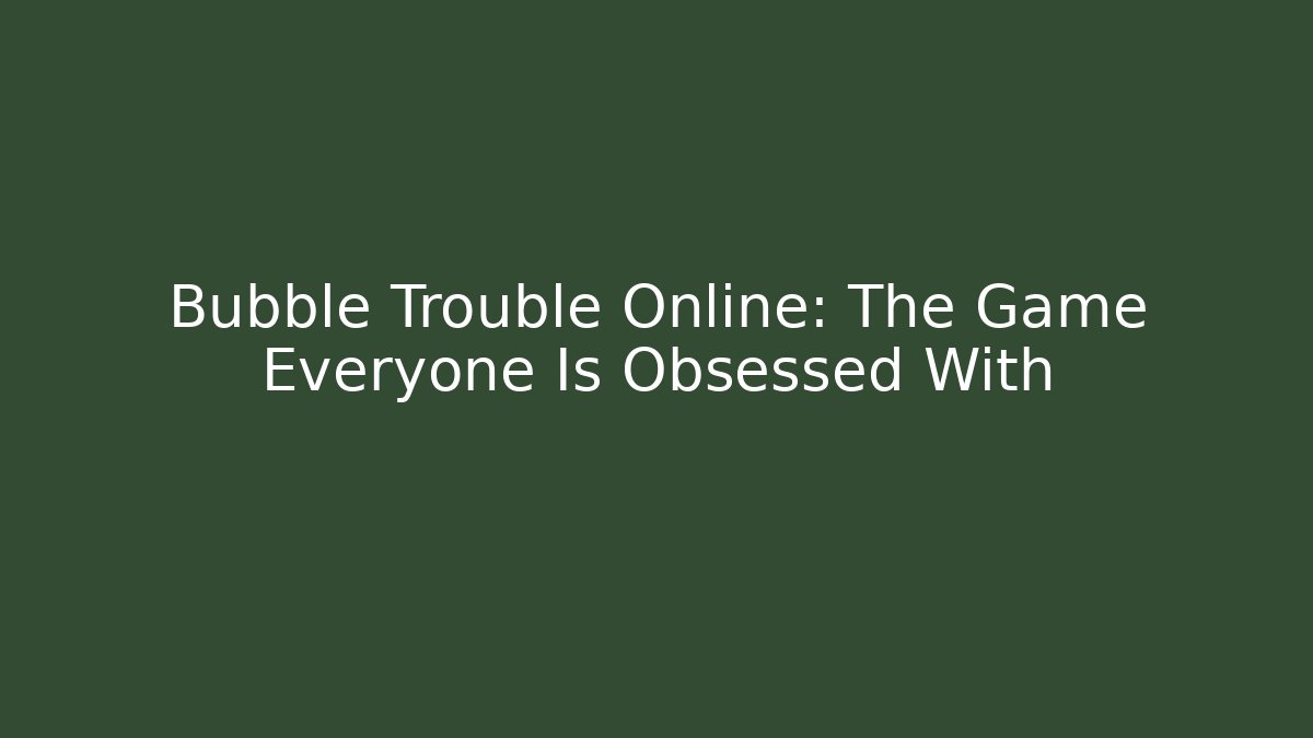 Bubble Trouble Online: The Game Everyone Is Obsessed With - Vintage E-Juice
