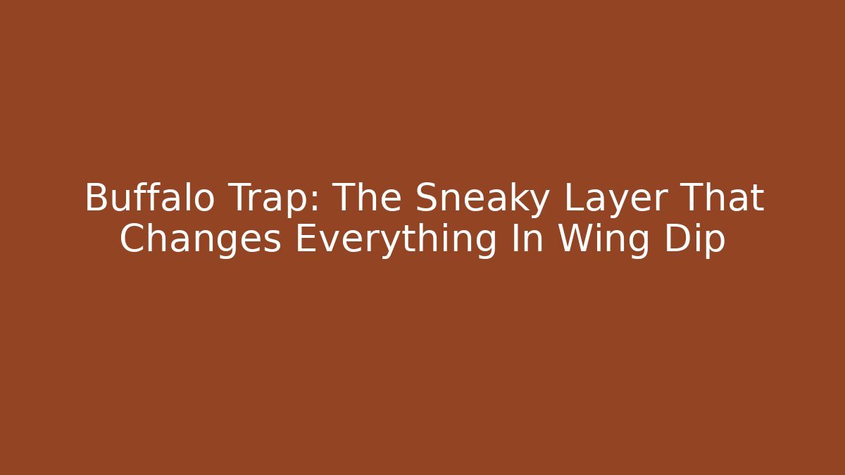Buffalo Trap: The Sneaky Layer That Changes Everything In Wing Dip