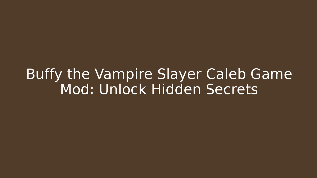 Buffy the Vampire Slayer Caleb Game Mod: Unlock Hidden Secrets