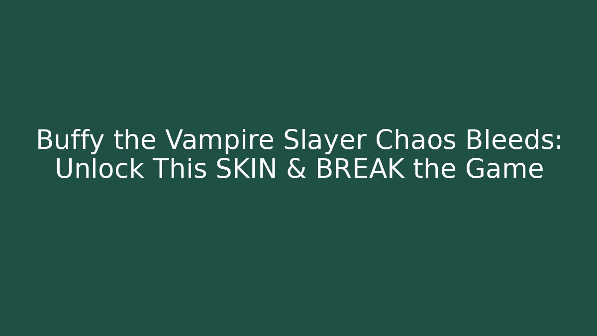 Buffy the Vampire Slayer Chaos Bleeds: Unlock This SKIN & BREAK the Game