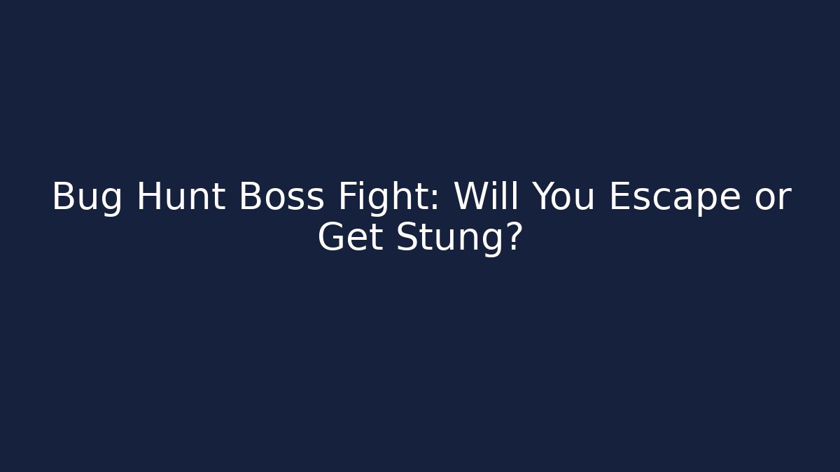 Bug Hunt Boss Fight: Will You Escape or Get Stung?