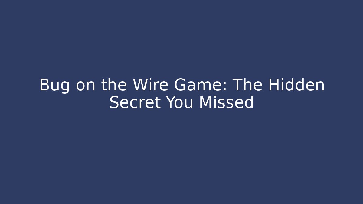 Bug on the Wire Game: The Hidden Secret You Missed - Vintage E-Juice