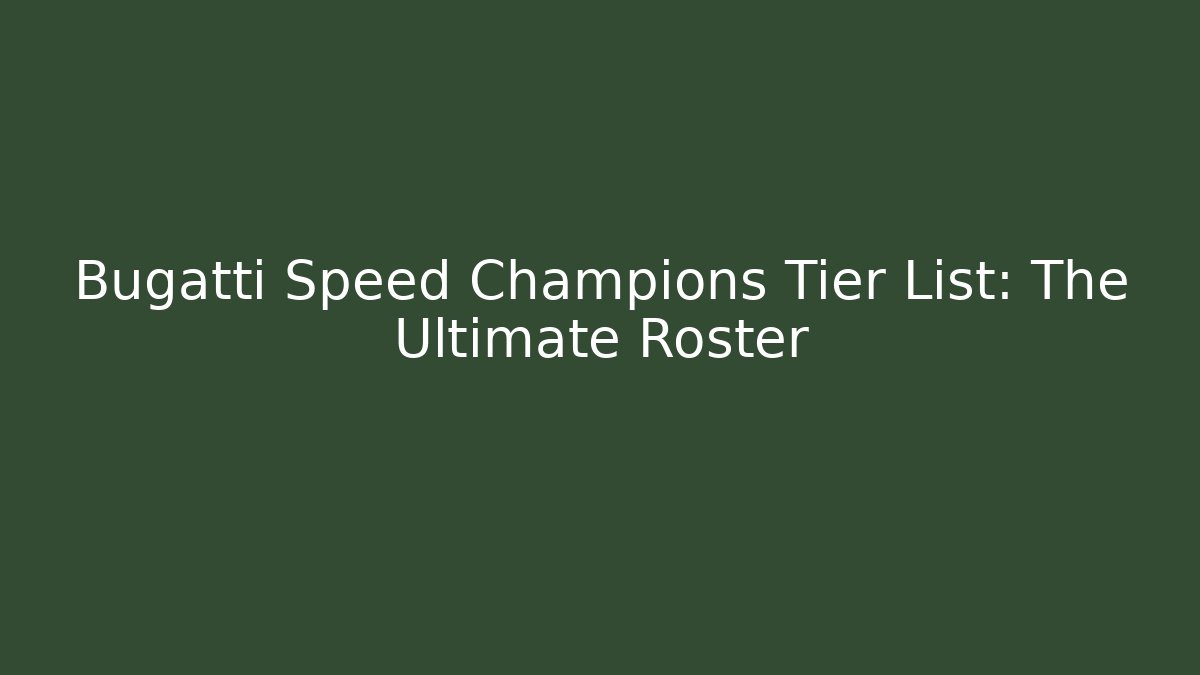 Bugatti Speed Champions Tier List: The Ultimate Roster