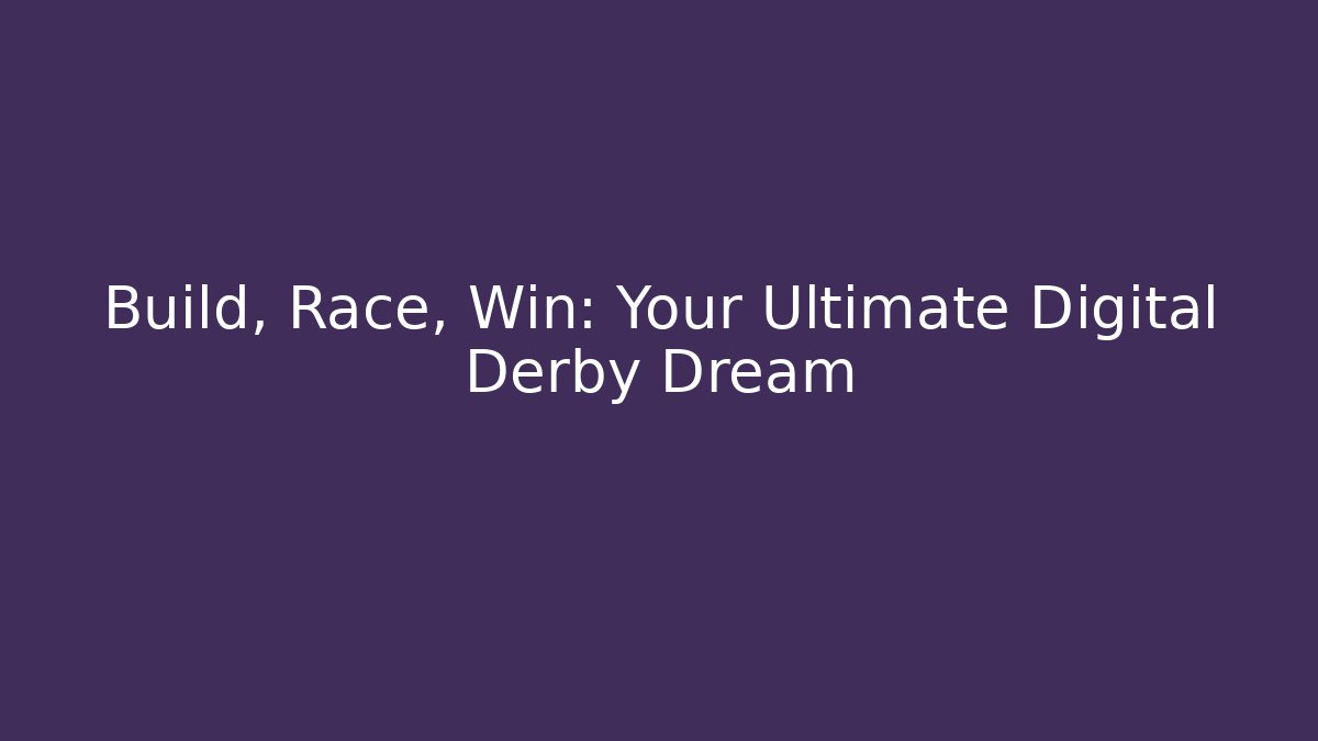 Build, Race, Win: Your Ultimate Digital Derby Dream