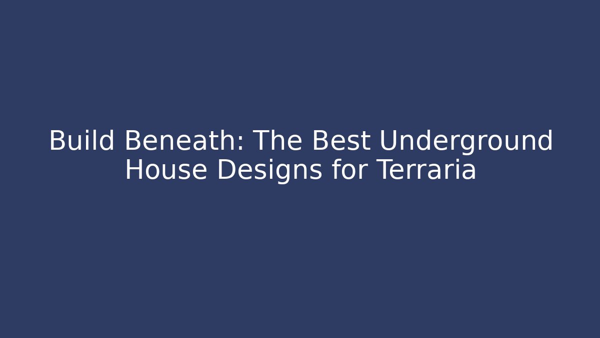Build Beneath: The Best Underground House Designs for Terraria