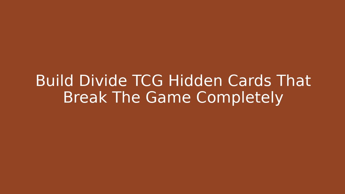 Build Divide TCG Hidden Cards That Break The Game Completely