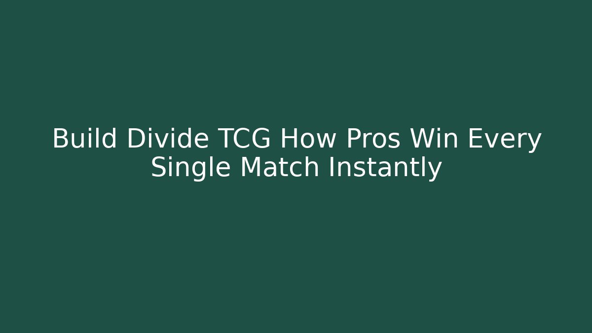 Build Divide TCG How Pros Win Every Single Match Instantly