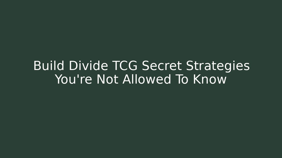 Build Divide TCG Secret Strategies You’re Not Allowed To Know