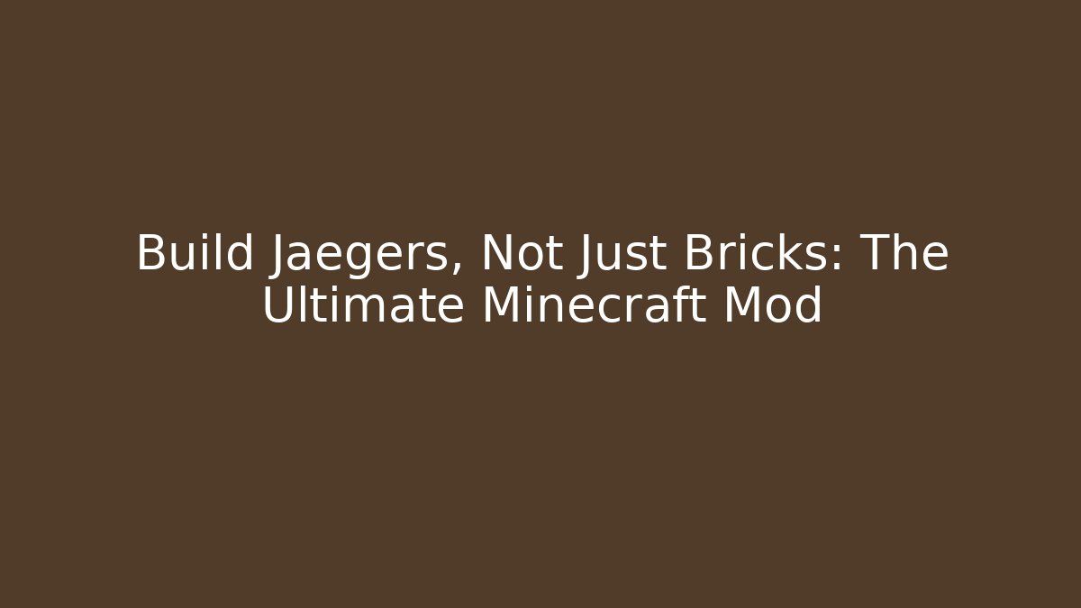 Build Jaegers, Not Just Bricks: The Ultimate Minecraft Mod