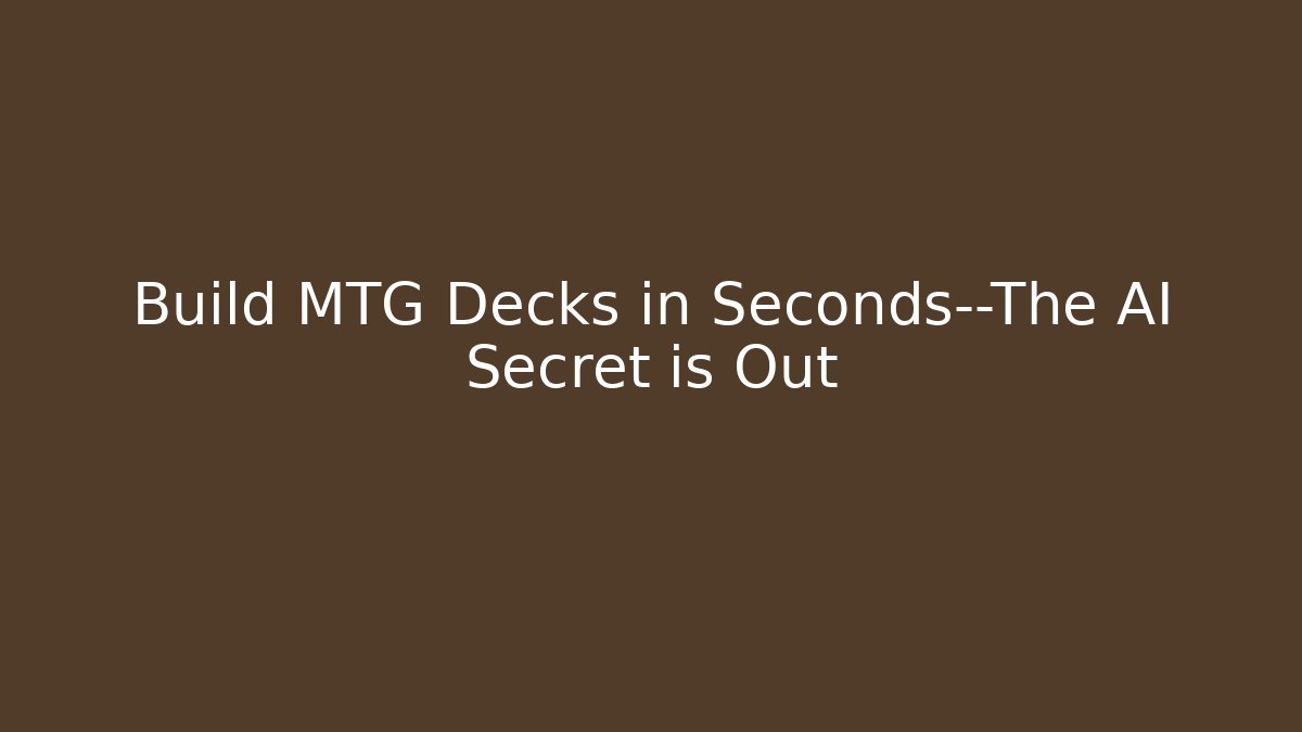 Build MTG Decks in Seconds—The AI Secret is Out