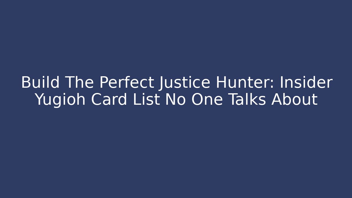 Build The Perfect Justice Hunter: Insider Yugioh Card List No One Talks About