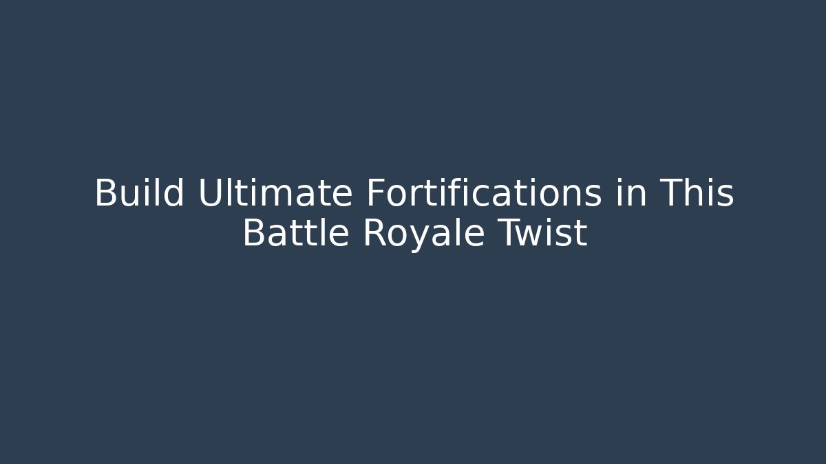 Build Ultimate Fortifications in This Battle Royale Twist