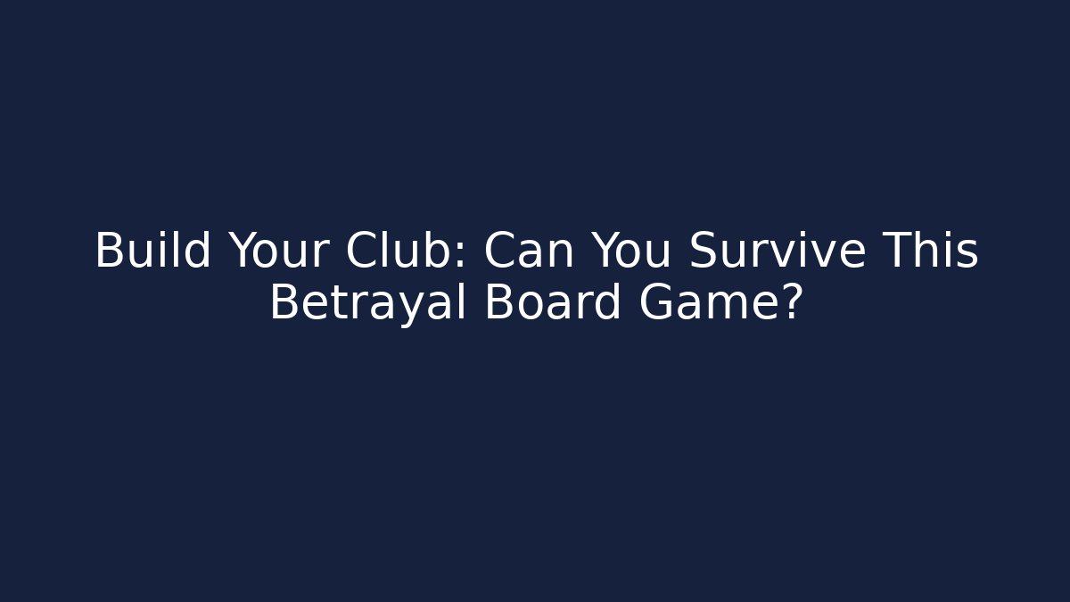 Build Your Club: Can You Survive This Betrayal Board Game?
