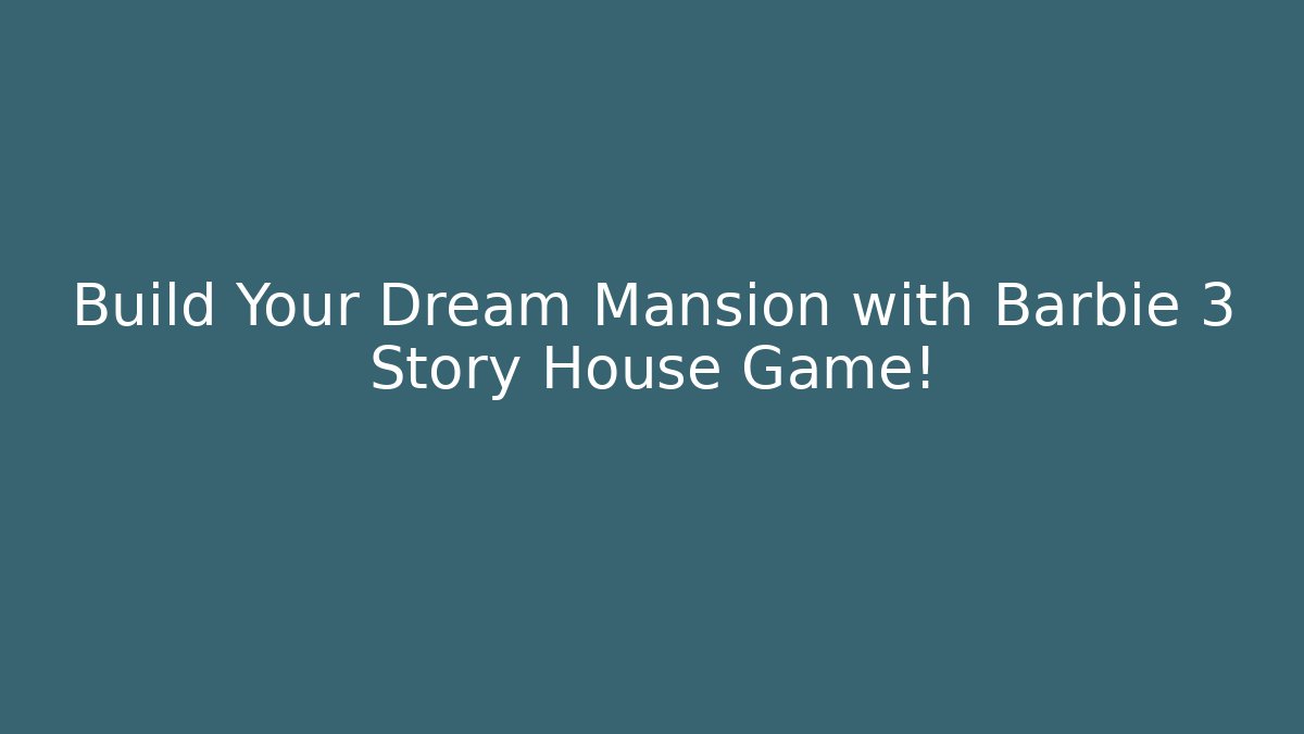 Build Your Dream Mansion with Barbie 3 Story House Game!