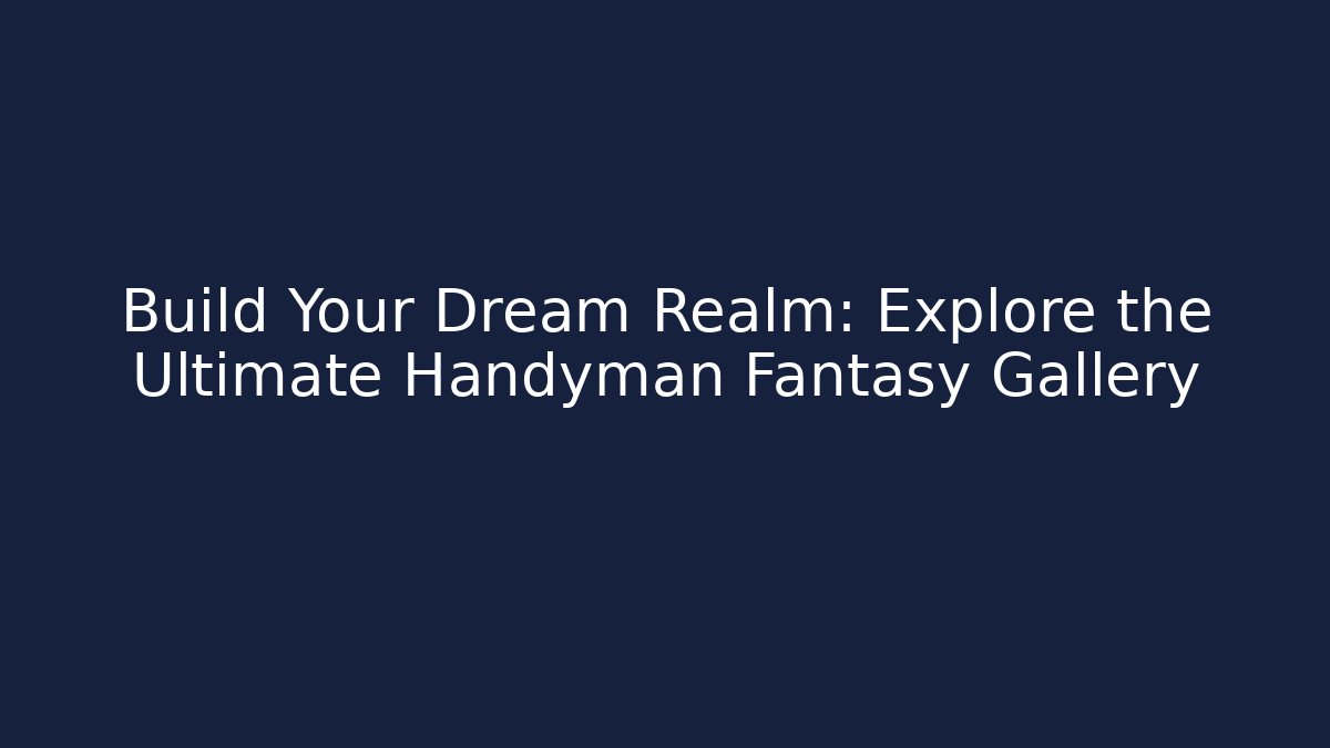Build Your Dream Realm: Explore the Ultimate Handyman Fantasy Gallery