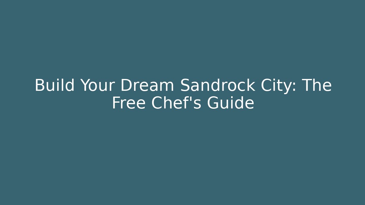 Build Your Dream Sandrock City: The Free Chef's Guide