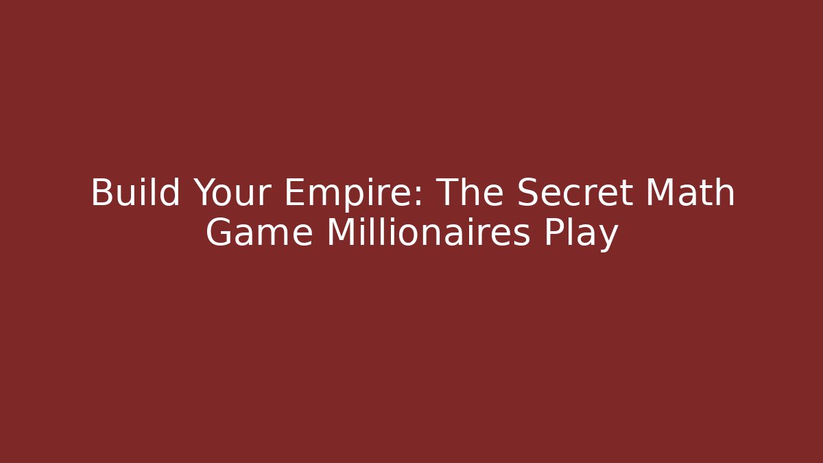 Build Your Empire: The Secret Math Game Millionaires Play