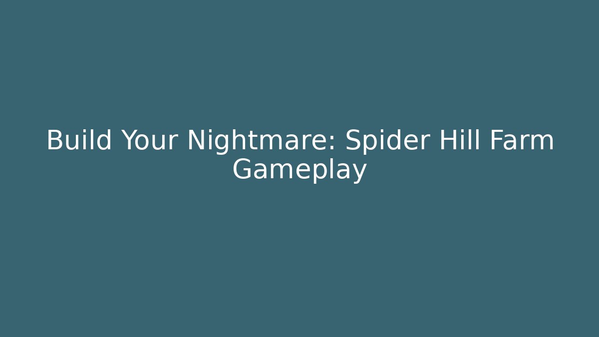 Build Your Nightmare: Spider Hill Farm Gameplay