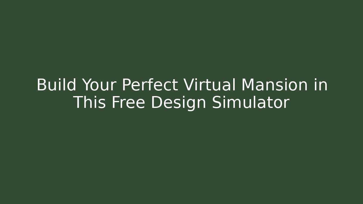 Build Your Perfect Virtual Mansion in This Free Design Simulator - Vintage E-Juice