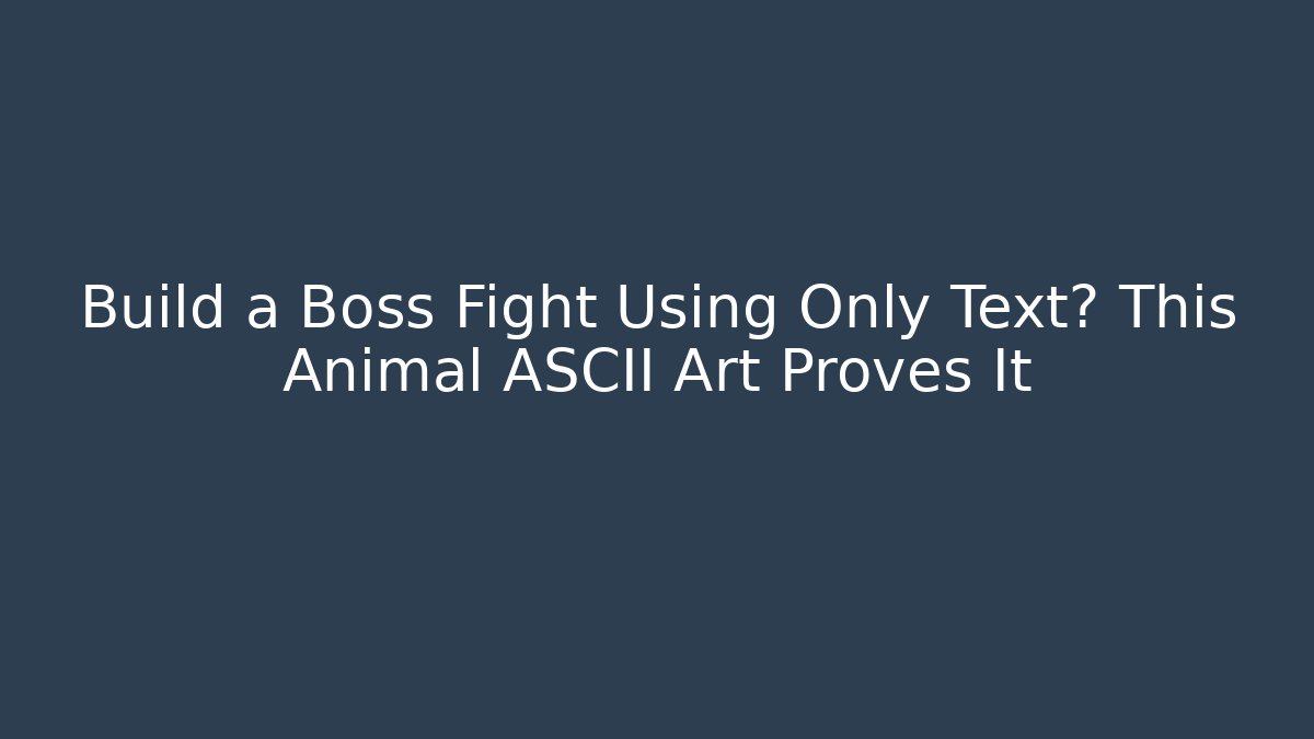 Build a Boss Fight Using Only Text? This Animal ASCII Art Proves It