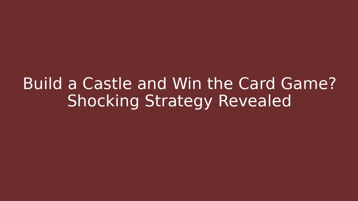 Build a Castle and Win the Card Game? Shocking Strategy Revealed