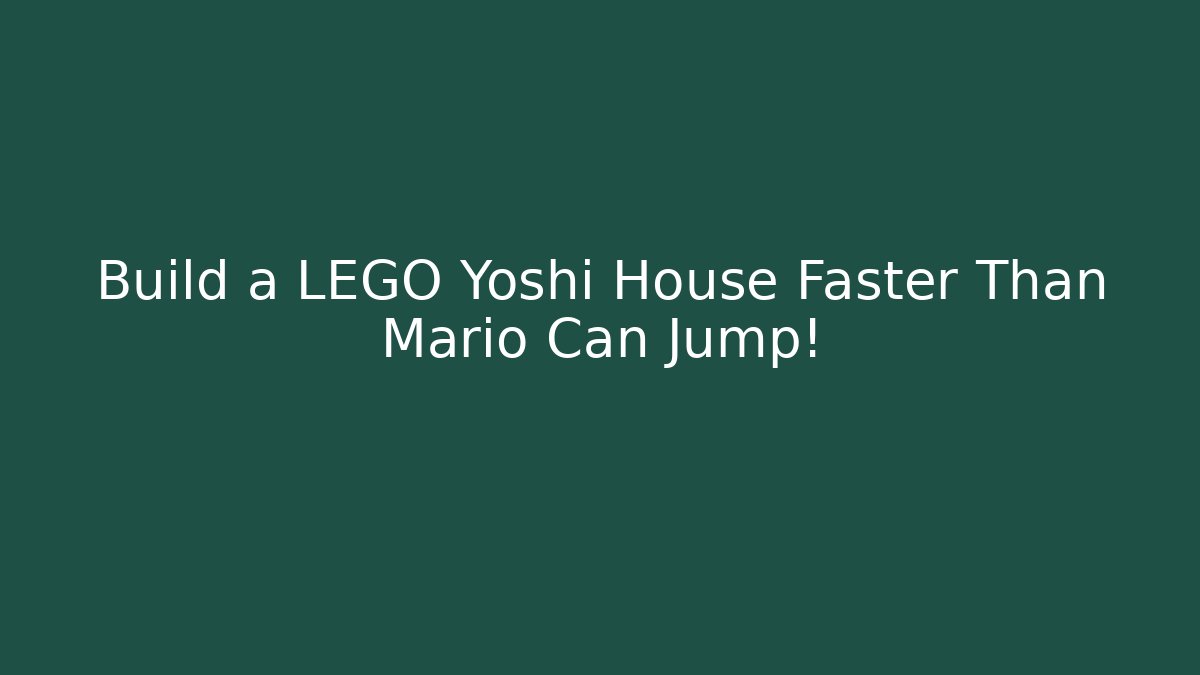 Build a LEGO Yoshi House Faster Than Mario Can Jump!