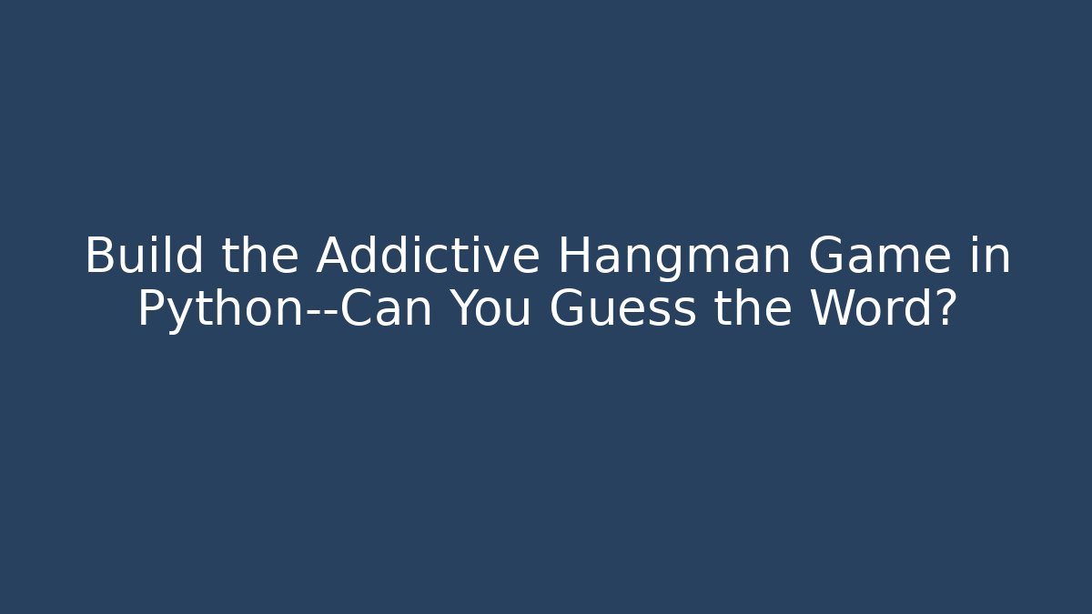 Build the Addictive Hangman Game in Python—Can You Guess the Word?
