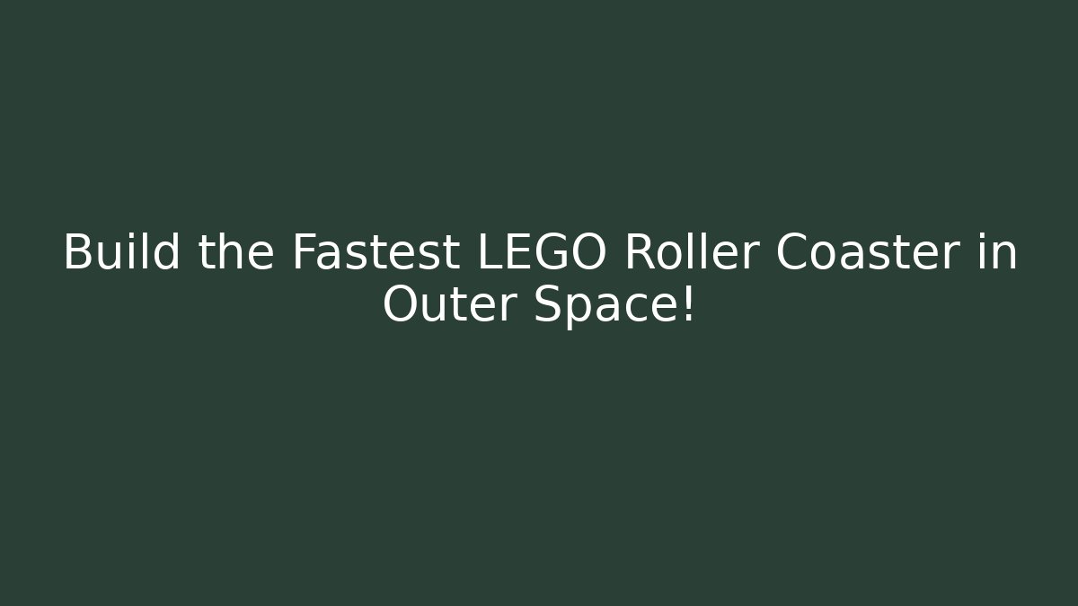 Build the Fastest LEGO Roller Coaster in Outer Space!