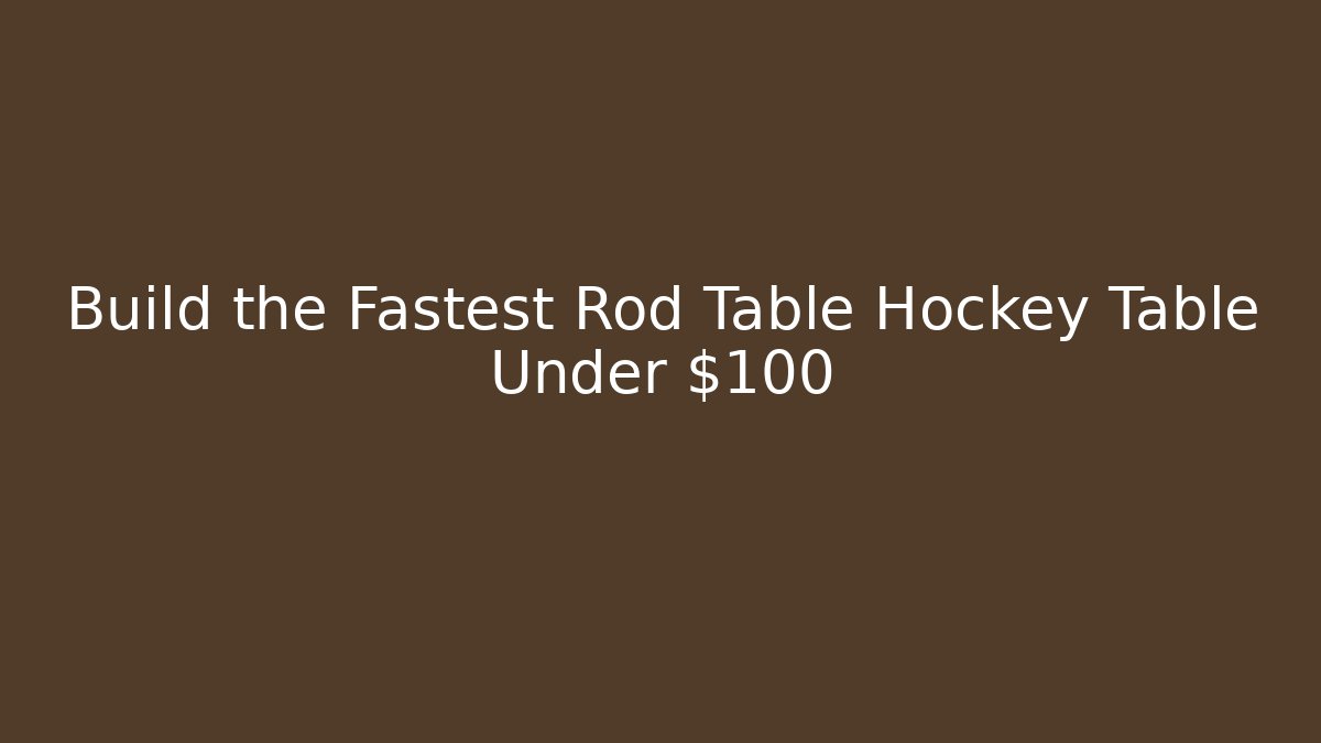 Build the Fastest Rod Table Hockey Table Under $100