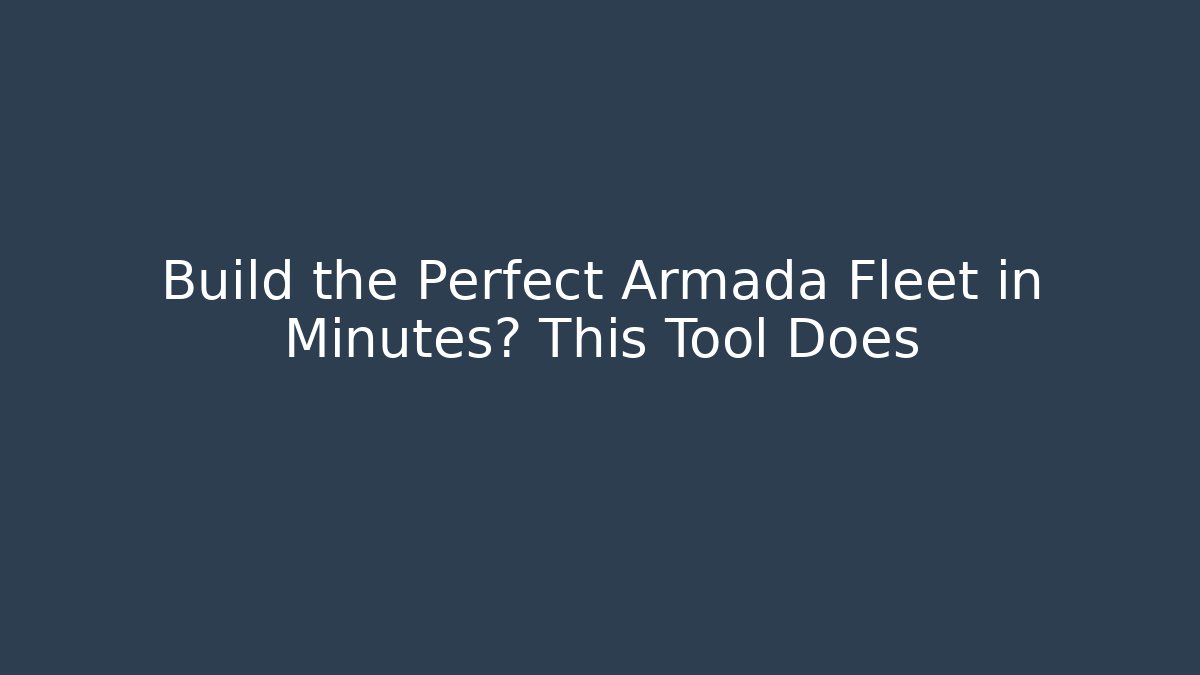 Build the Perfect Armada Fleet in Minutes? This Tool Does