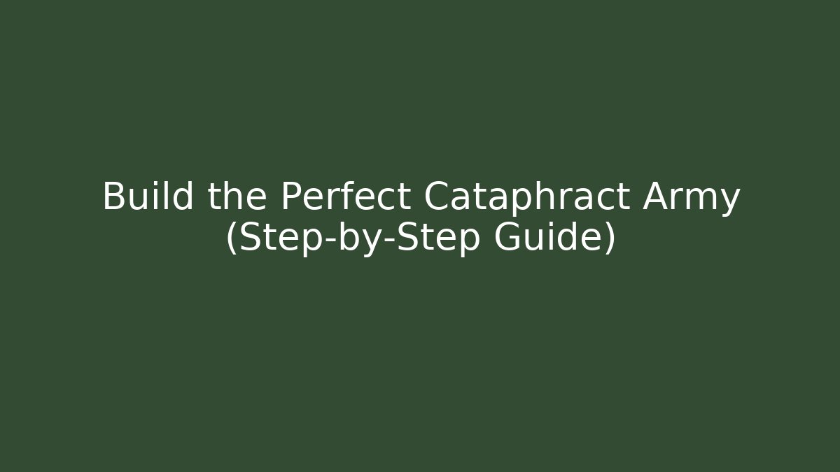 Build the Perfect Cataphract Army (Step-by-Step Guide)