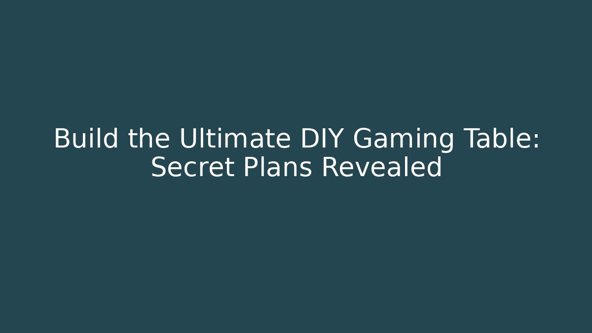 Build the Ultimate DIY Gaming Table: Secret Plans Revealed
