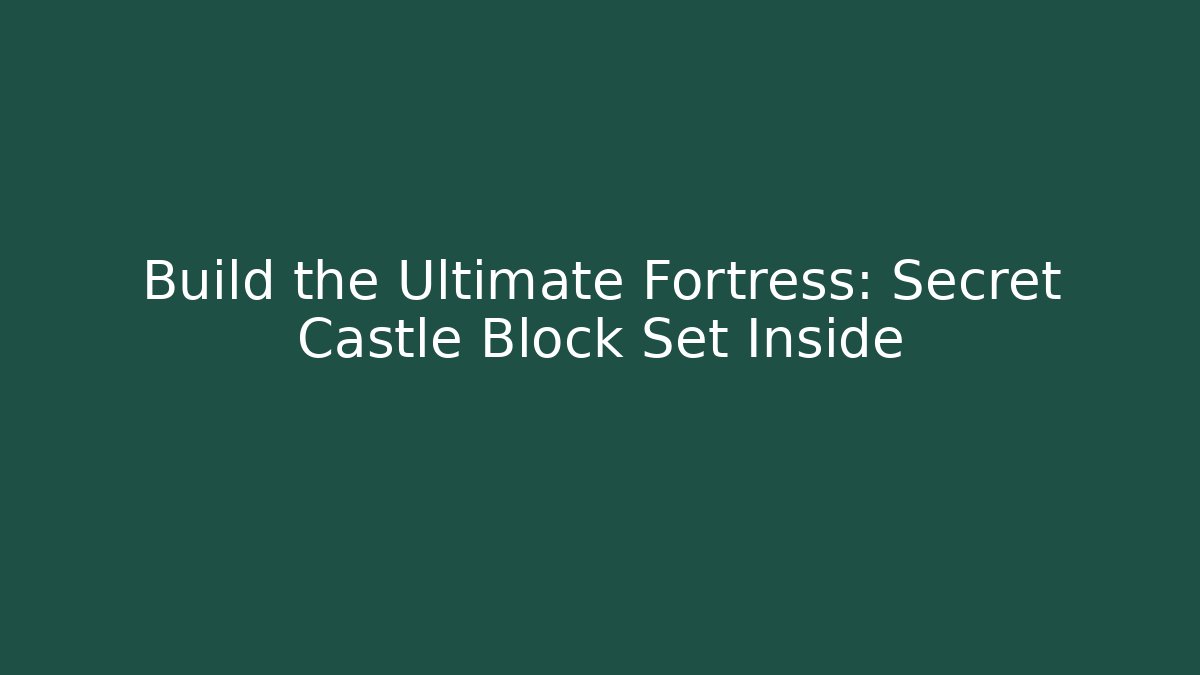 Build the Ultimate Fortress: Secret Castle Block Set Inside