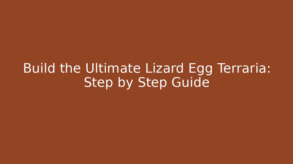 Build the Ultimate Lizard Egg Terraria: Step by Step Guide