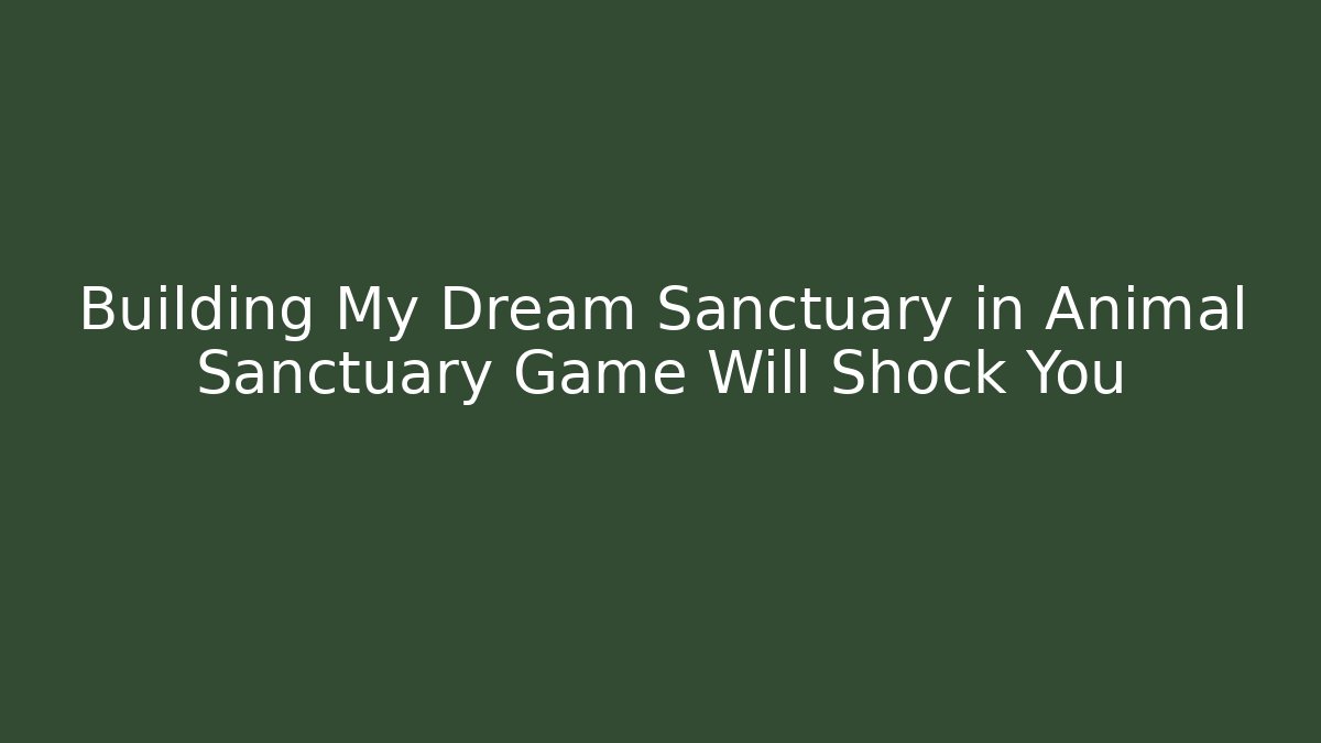 Building My Dream Sanctuary in Animal Sanctuary Game Will Shock You