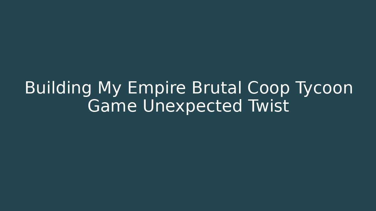 Building My Empire Brutal Coop Tycoon Game Unexpected Twist
