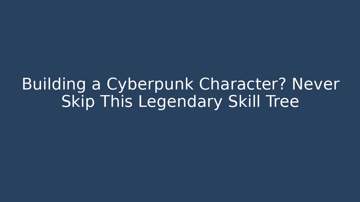 Building a Cyberpunk Character? Never Skip This Legendary Skill Tree