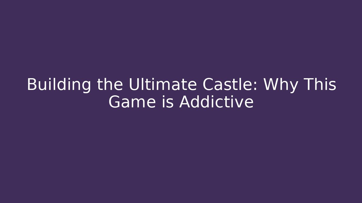 Building the Ultimate Castle: Why This Game is Addictive - Vintage E-Juice
