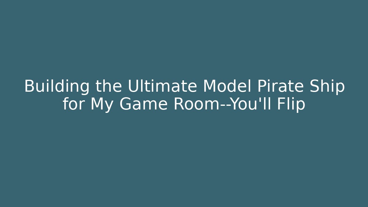 Building the Ultimate Model Pirate Ship for My Game Room—You’ll Flip - Vintage E-Juice
