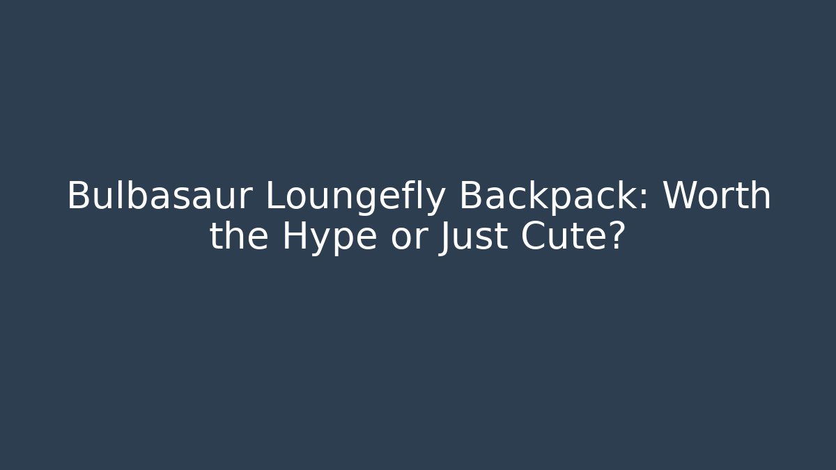 Bulbasaur Loungefly Backpack: Worth the Hype or Just Cute? - Vintage E-Juice