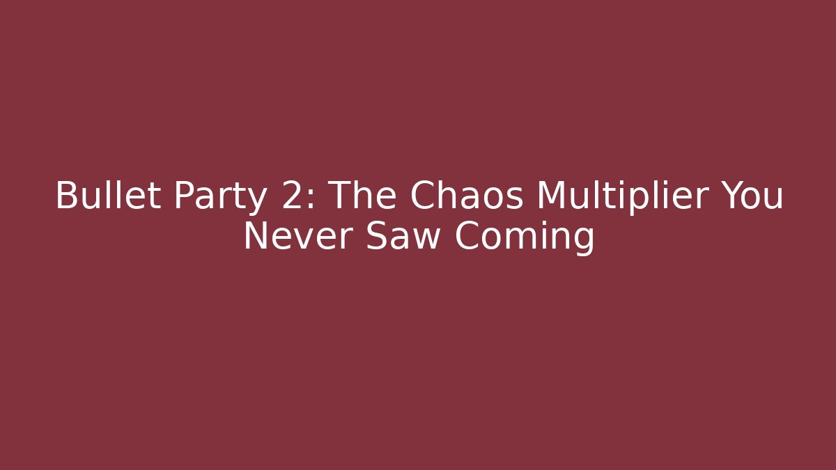 Bullet Party 2: The Chaos Multiplier You Never Saw Coming
