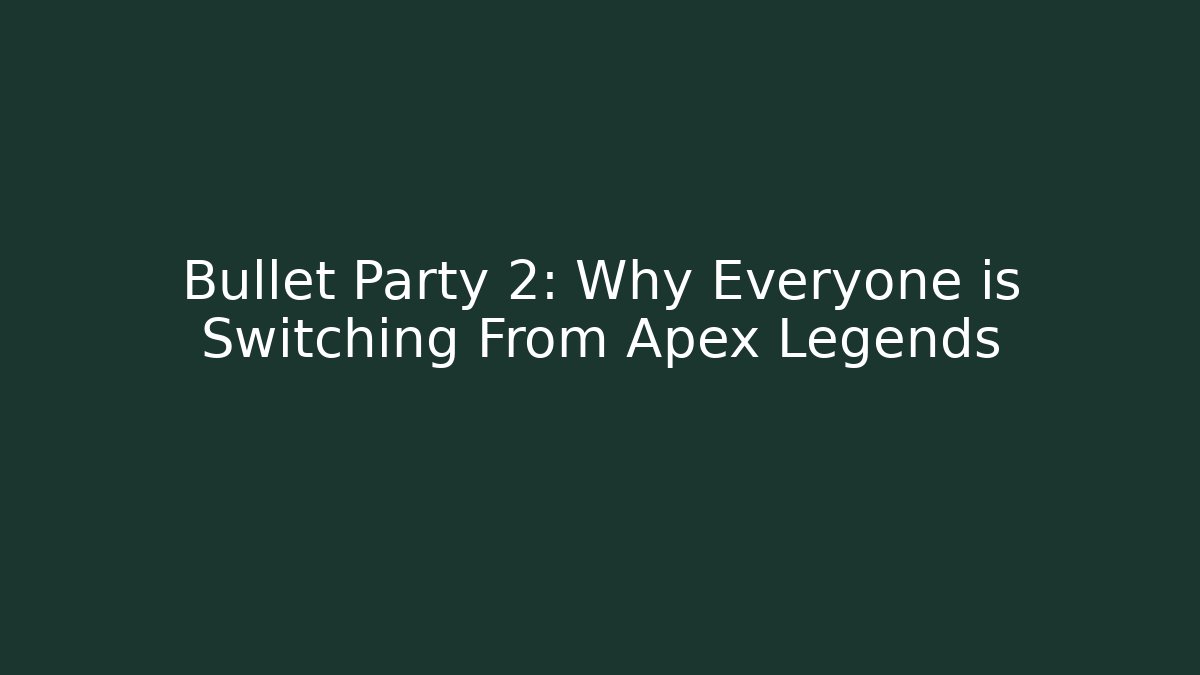 Bullet Party 2: Why Everyone is Switching From Apex Legends