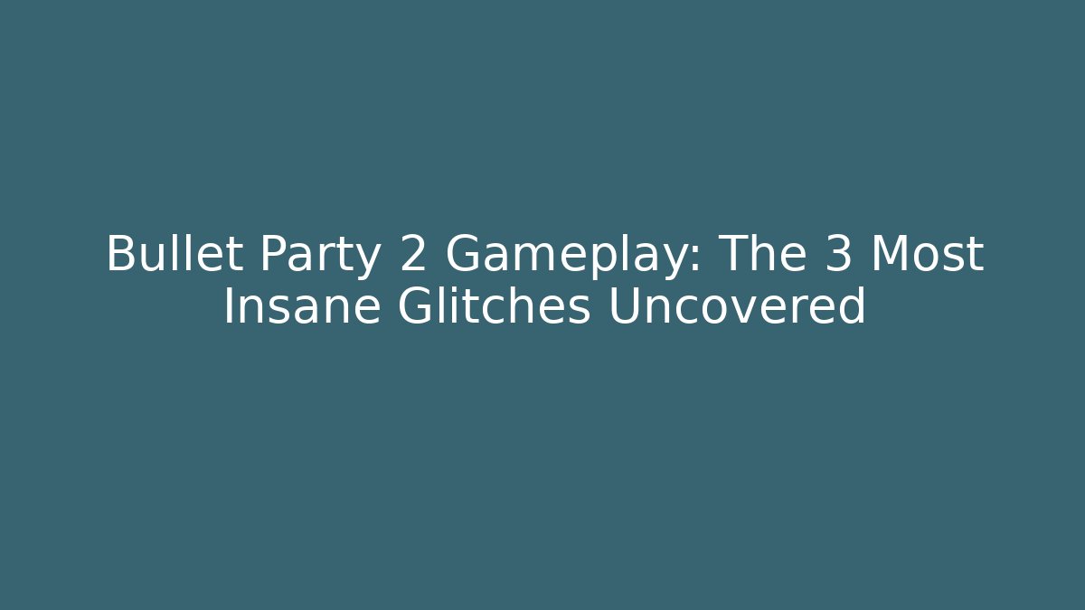 Bullet Party 2 Gameplay: The 3 Most Insane Glitches Uncovered