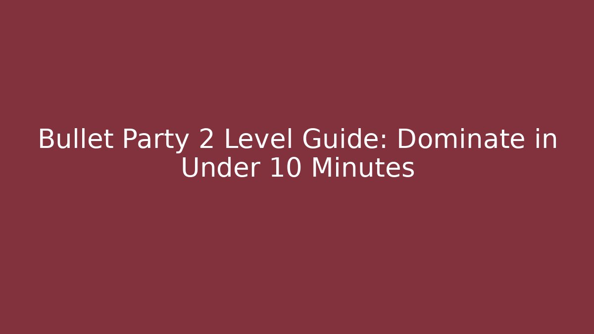 Bullet Party 2 Level Guide: Dominate in Under 10 Minutes - Vintage E-Juice